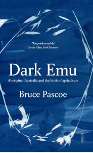 Title: Dark Emu: Aboriginal Australia and the Birth of Agriculture, Author: Bruce Pascoe