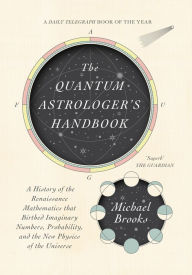 Free epub downloads ebooks The Quantum Astrologer's Handbook: a history of the Renaissance mathematics that birthed imaginary numbers, probability, and the new physics of the universe DJVU 9781947534810 English version by Michael Brooks