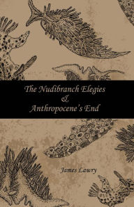 Title: The Nudibranch Elegies Anthropocene's End, Author: James Lawry