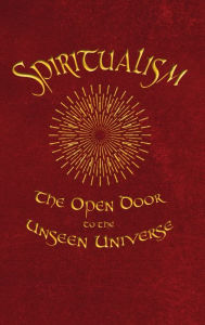 Title: Spiritualism: The Open Door to the Unseen Universe, Author: James Robertson