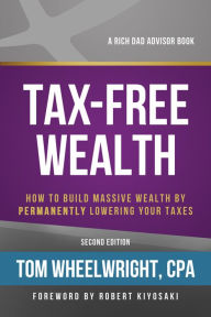 Title: Tax-Free Wealth: How to Build Massive Wealth by Permanently Lowering Your Taxes, Author: Tom Wheelwright
