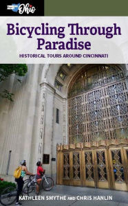 Title: Bicycling Through Paradise: Historical Rides Around Cincinnati, Author: Kathleen Smythe