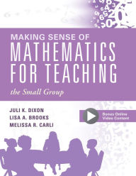 Title: Making Sense of Mathematics for Teaching the Small Group: (Small-Group Instruction Strategies to Differentiate Math Lessons in Elementary Classrooms), Author: Juli K. Dixon