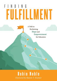 Title: Finding Fulfillment: A Path to Reclaiming Hope and Empowerment for Educators (Apply Self-Determination Theory for Empowerment in Education), Author: Robin Noble