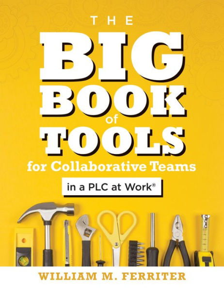 Big Book of Tools for Collaborative Teams in a PLC at Work®: (An explicitly structured guide for team learning and implementing collaborative PLC strategies)