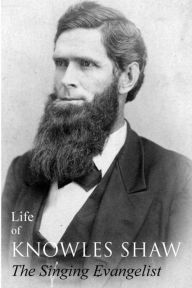 Title: Life of Knowles Shaw, Singing Evangelist, Author: William Baxter