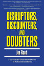 Disruptors, Discounters, and Doubters: Five Key Changes the Real Estate Industry Can Make to Improve Client Experiences and Protect Our Future