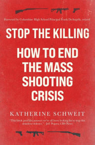 Title: Stop the Killing: How to End the Mass Shooting Crisis, Author: Katherine Schweit