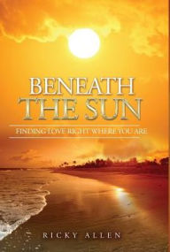 Title: Beneath The Sun: Finding Love Right Where You Are, Author: Ricky Allen