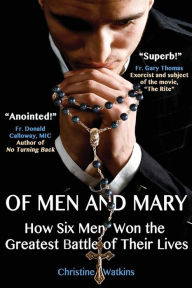 Title: Of Men and Mary: How Six Men Won the Greatest Battle of Their Lives, Author: Christine Anne Watkins