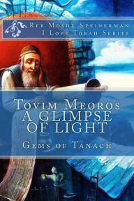 Title: Tovim Meoros A Glimpse of Light: Gems of Tanach, Author: Moshe Steinerman