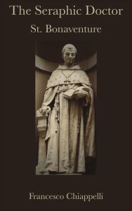 Title: The Seraphic Doctor: St. Bonaventure, Author: Francesco Chiappelli