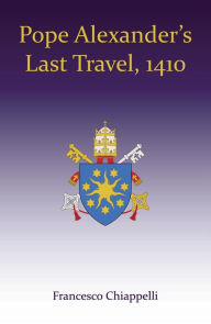 Title: Pope Alexander's Last Travel, 1410, Author: Francesco Chiappelli
