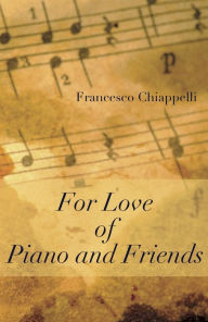Title: For Love of Piano and Friends, Author: Francesco Chiappelli