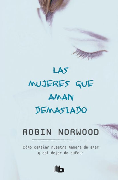 Libro Las Mujeres Que Aman Demasiado De Robin Norwood - Buscalibre