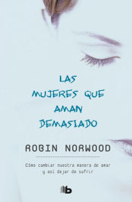 Title: Las mujeres que aman demasiado / Women Who Love Too Much, Author: Robin Norwood