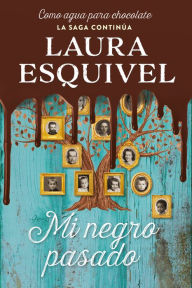 Title: Mi negro pasado (Como agua para chocolate 2) / My Dark Past, Author: Laura Esquivel