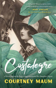 Title: Costalegre: A Novel Inspired By Peggy Guggenheim and Her Daughter, Author: Courtney Maum