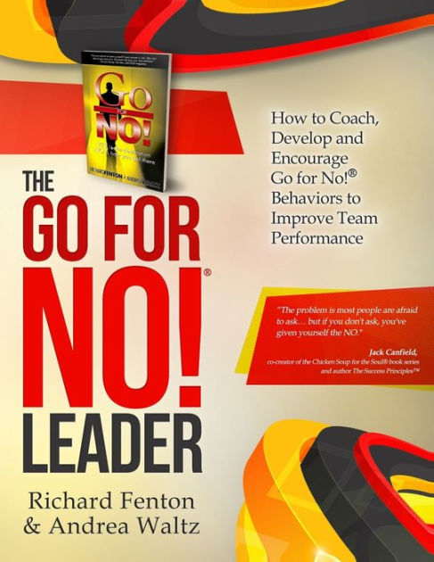 The Go for No! Leader: How to Coach, Develop, and Encourage Go for No! Behaviors to Improve Team Performance [Book]