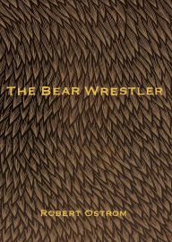 Title: The Bear Wrestler, Author: Robert Ostrom