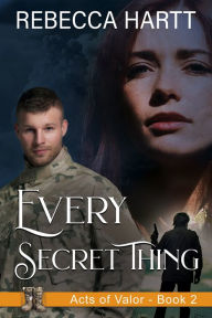 Title: Every Secret Thing (Acts of Valor, Book 2): Christian Romantic Suspense, Author: Rebecca Hartt