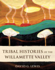 Title: Tribal Histories of the Willamette Valley, Author: David Lewis