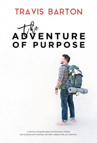Title: The Adventure of Purpose, Author: Travis Barton