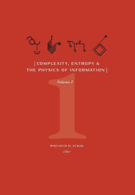 Title: Complexity, Entropy, and the Physics of Information (Volume I), Author: Wojciech H Zurek