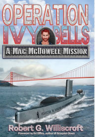 Title: Operation Ivy Bells: A Mac McDowell Mission, Author: Robert G Williscroft