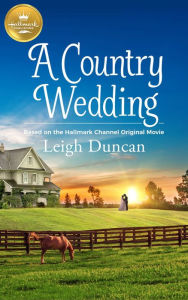 Title: A Country Wedding: Based on a Hallmark Channel original movie, Author: Leigh Duncan