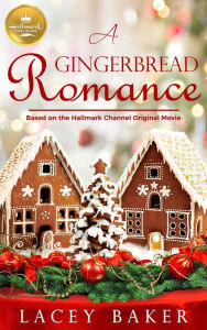 Free download of bookworm A Gingerbread Romance: Based On the Hallmark Channel Original Movie by Lacey Baker 9781947892583 DJVU PDB RTF (English Edition)