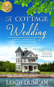 Title: A Cottage Wedding: A Heart's Landing Novel from Hallmark Publishing, Author: Leigh Duncan