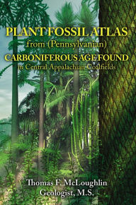 Title: PLANT FOSSIL ATLAS from (Pennsylvanian) CARBONIFEROUS AGE FOUND in Central Appalachian Coalfields, Author: Thomas  F McLoughlin