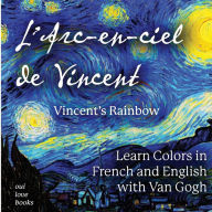 Title: L'Arc-en-ciel de Vincent / Vincent's Rainbow: Learn Colors in French and English with Van Gogh, Author: Oui Love Books