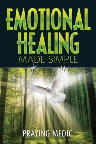 Title: Emotional Healing Made Simple, Author: Praying Medic