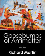 Title: Goosebumps of Antimatter, Author: Richard Martin