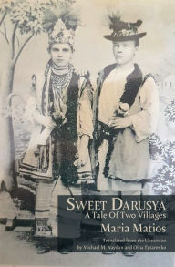 Title: Sweet Darusya: A Tale Of Two Villages, Author: Maria Matios