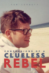 Title: CONFESSIONS OF A CLUELESS REBEL, Author: tom corbett