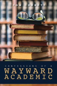 Title: confessions of a WAYWARD ACADEMIC, Author: tom corbett