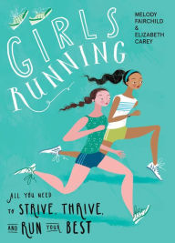 Title: Girls Running: All You Need to Strive, Thrive, and Run Your Best, Author: Melody Fairchild