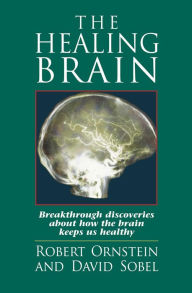 Title: The Healing Brain: Breakthrough Discoveries About How the Brain Keeps Us Healthy, Author: Robert Ornstein