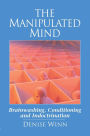 The Manipulated Mind: Brainwashing, Conditioning and Indoctrination