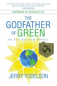 Title: The Godfather of Green: An Eco-Spiritual Memoir, Author: Jerry Yudelson