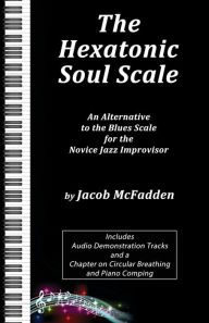 Title: The Hexatonic Soul Scale: An Alternative to the Blues Scale for the Novice Jazz Improvisor, Author: Jacob McFadden