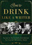 Alternative view 1 of How to Drink Like a Writer: Recipes for the Cocktails and Libations that Inspired 100 Literary Greats