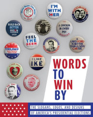 Title: Words to Win By: The Slogans, Logos, and Designs of America's Presidential Elections, Author: Apollo Publishers