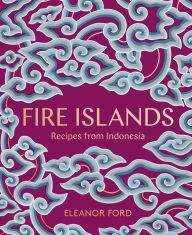 Title: Fire Islands: Recipes from Indonesia, Author: Eleanor Ford