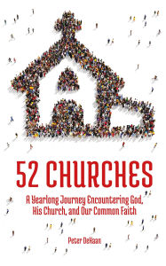 Title: 52 Churches: A Yearlong Journey Encountering God, His Church, and Our Common Faith, Author: Peter DeHaan