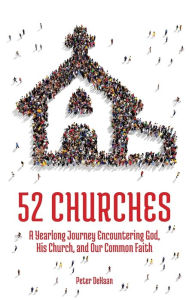 Title: 52 Churches: A Yearlong Journey Encountering God, His Church, and Our Common Faith, Author: Peter DeHaan