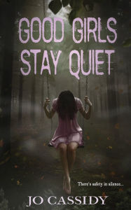 Title: Good Girls Stay Quiet, Author: Jo Cassidy